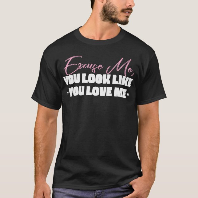 T-shirt Excusez-moi vous avez l'air de m'aimer (Devant)