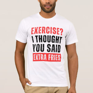 T-shirt Exercice ? Je Pensais Que Tu As Dit Des Fries Supp