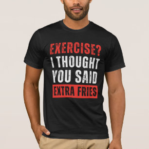 T-shirt Exercice ? Je Pensais Que Tu As Dit Des Fries Supp