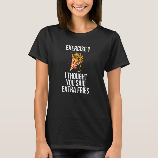 T-shirt Exercice Je Pensais Que Vous Avez Dit Extra Fries  (Devant)