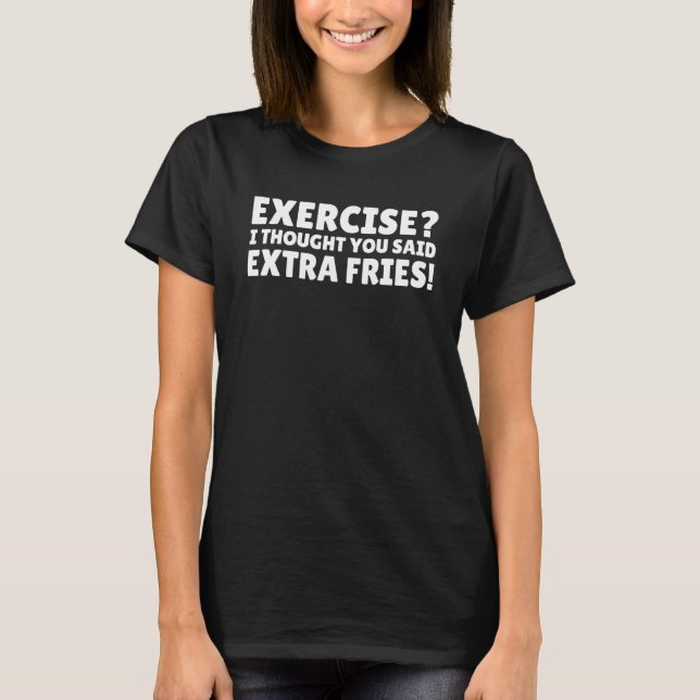 T-shirt Exercice Je Pensais Que Vous Avez Dit Extra Fries  (Devant)