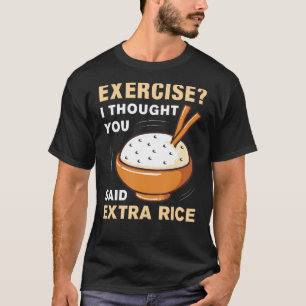 T-shirt Exercice Je Pensais Que Vous Avez Dit Extra Rice D