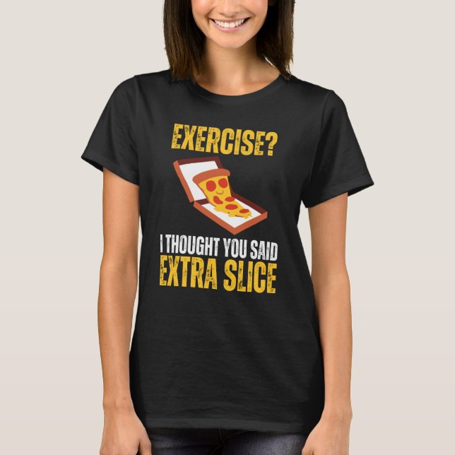 T-shirt Exercice Je Pensais Que Vous Avez Dit Extra Slice  (Devant)