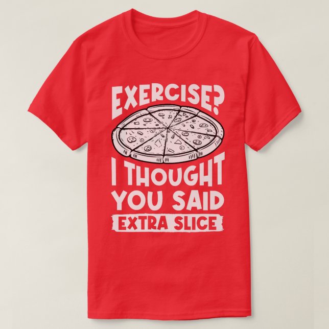 T-shirt Exercice Je Pensais Que Vous Avez Dit Extra Slice  (Design devant)