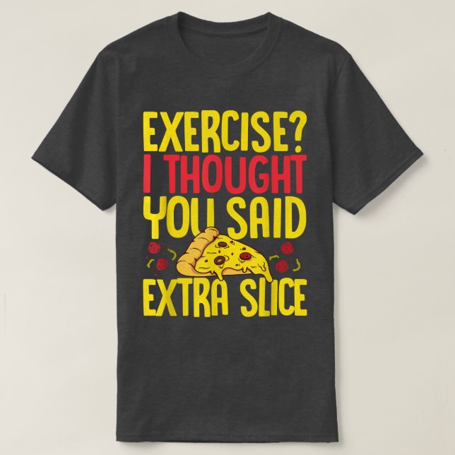 T-shirt Exercice Je Pensais Que Vous Avez Dit Extra Slice  (Design devant)