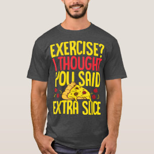 T-shirt Exercice Je Pensais Que Vous Avez Dit Extra Slice