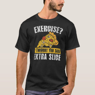T-shirt Exercice Je Pensais Que Vous Avez Dit Pizza Extra