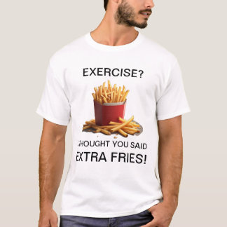 T-shirt Exercice ? Non, des frites supplémentaires !