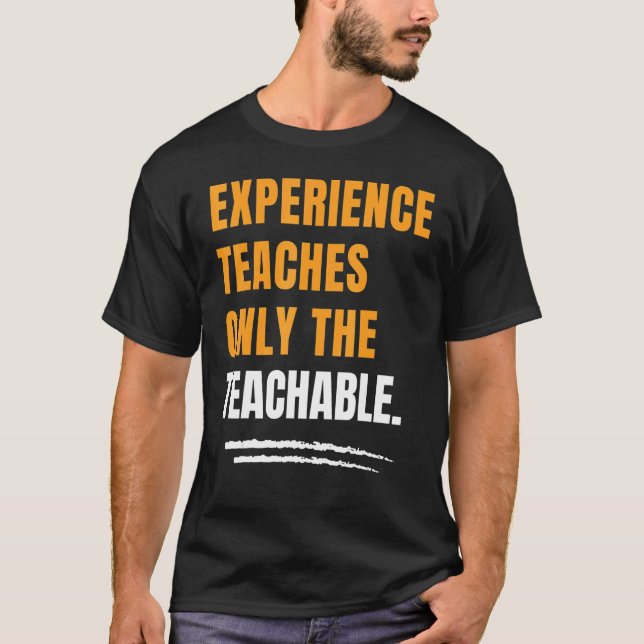 T-shirt Experience Teaches Only The Teachable Motivational (Devant)