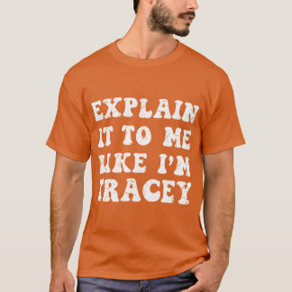 T-shirt Explain It To Me Like Im Tracy from Wisconsin Smar