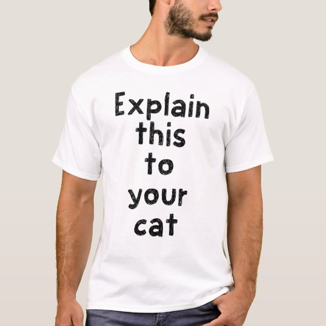 T-shirt Expliquez ceci à votre chat (Devant)