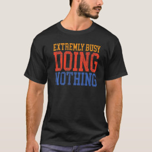 T-shirt Extremely Busy Doing Nothing   Lazy