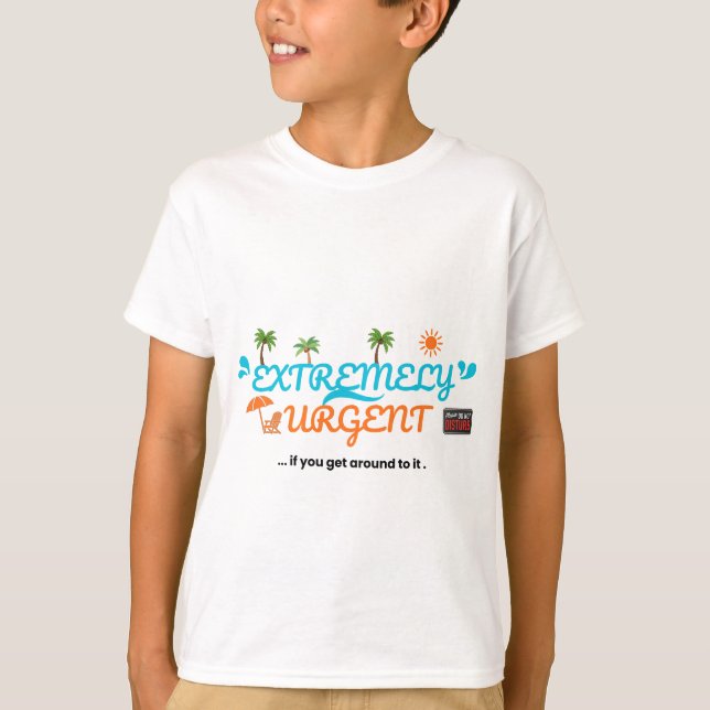 T-shirt Extrêmement Urgent... Si Vous Avez Le Temps  (Devant)