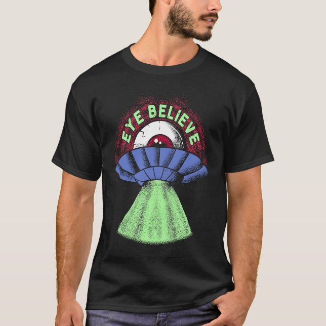 T-shirt Eye Believe  Alien  I Want To Pun Weird UFO Abduct (Devant)