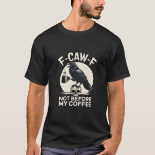 T-shirt F-Caw-F Pas Avant Mon Café Drôle Corbeau