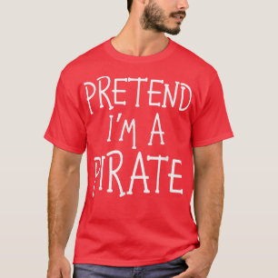T-shirt Faire comme si je suis un costume de pirate drôle 
