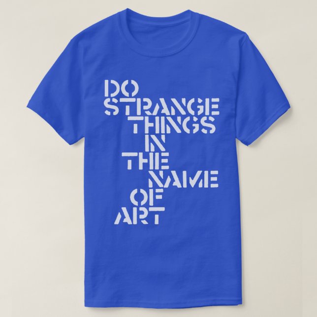 T-shirt Faire des choses étranges au nom de l'art (Design devant)