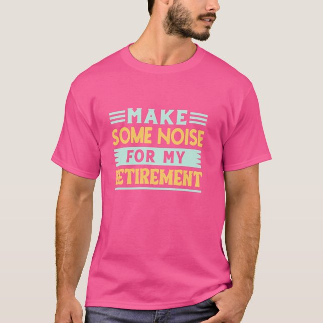 T-shirt Faire du bruit pour ma retraite - Cel de retraite (Devant)