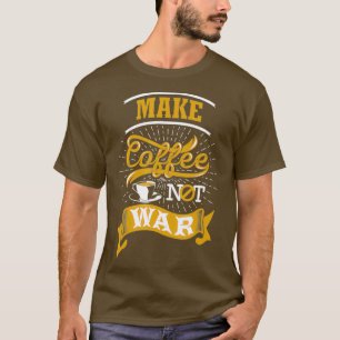 T-shirt Faire du café pas du café de guerre Citation dit T