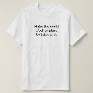 T-shirt Faire du monde un endroit meilleur en y étant