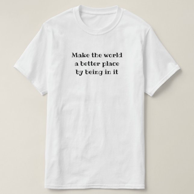 T-shirt Faire du monde un endroit meilleur en y étant (Design devant)