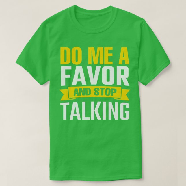T-shirt Fais-Moi Une Faveur Et Arrête De Parler (Design devant)
