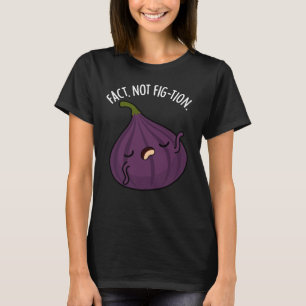 T-shirt Fait non Fig-tion Funny Fig Pun Fig Dark BG
