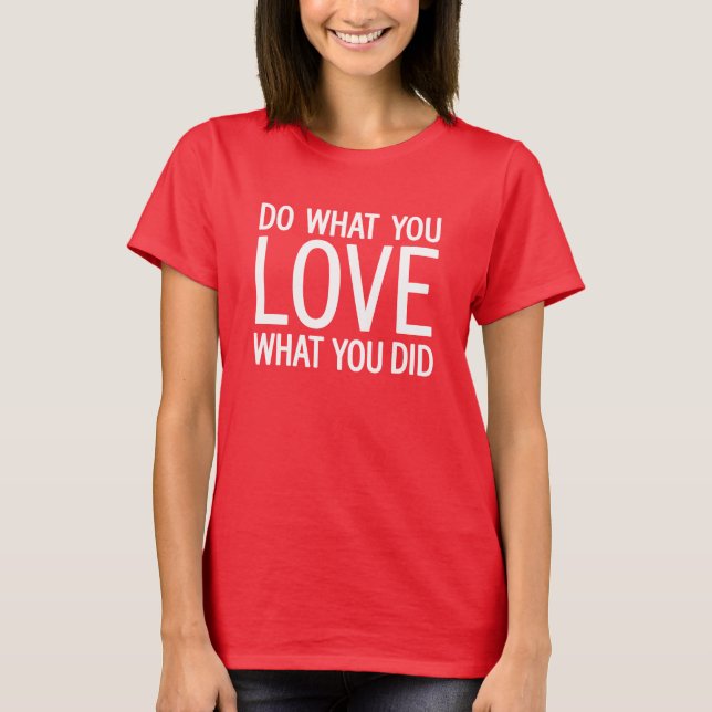 T-shirt Faites Ce Que Vous Aimez Ce Que Vous Avez Fait (Devant)