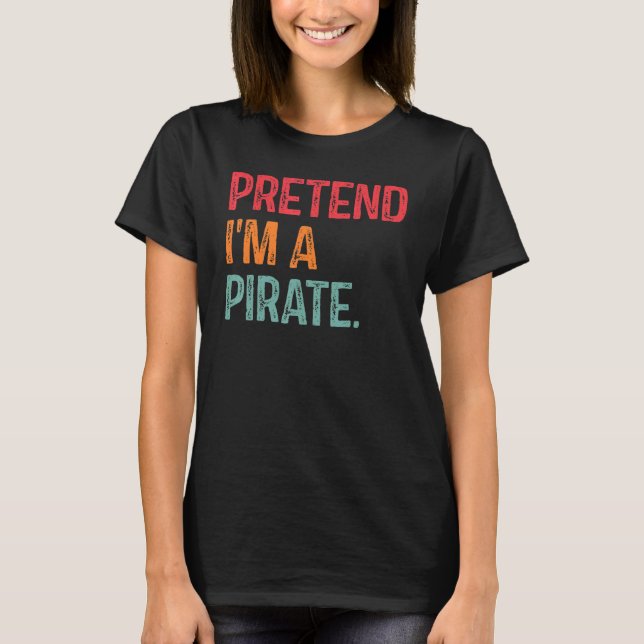 T-shirt Faites comme si je suis une Dernière minute Pirate (Devant)
