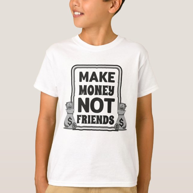T-shirt Faites de l'argent, pas des amis, (Devant)
