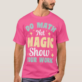 T-shirt Faites des Maths Pas de la Magie Montrez Votre Tra