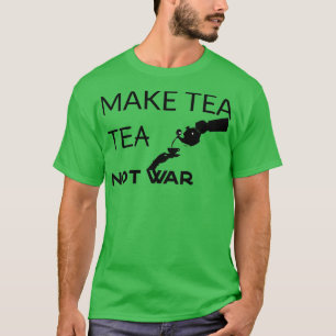 T-shirt Faites du thé non des citations de guerreBritish T