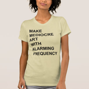 T-shirt Faites l'art médiocre avec la fréquence alarmant