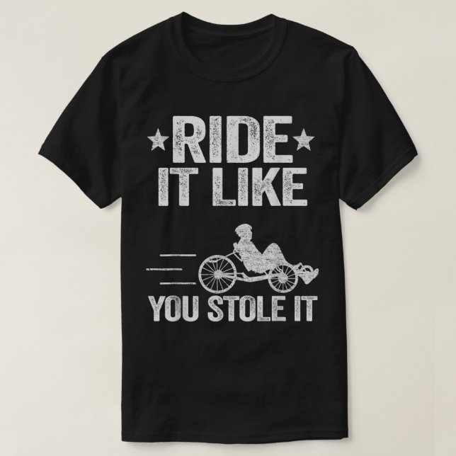 T-shirt Faites-Le Comme Vous L'Avez Volé Trike Bike Recumb (Design devant)