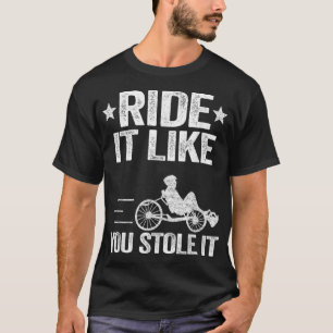 T-shirt Faites-Le Comme Vous L'Avez Volé Trike Bike Recumb