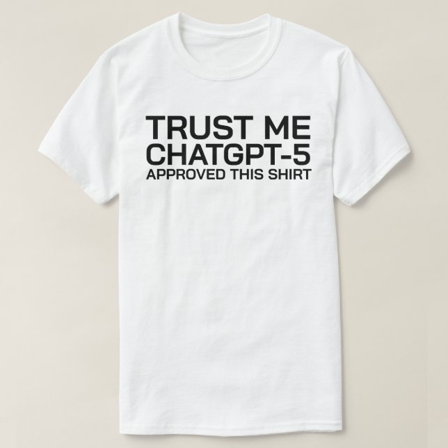 T-shirt Faites-moi confiance, ChatGPT-5 a approuvé cette c (Design devant)