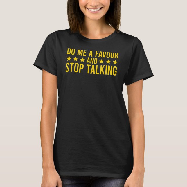 T-shirt Faites-Moi Une Faveur Et Arrêtez De Parler 2 (Devant)