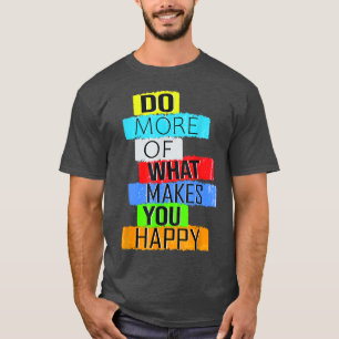 T-shirt Faites plus de ce qui vous rend heureux