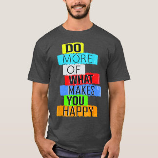 T-shirt Faites plus de ce qui vous rend heureux
