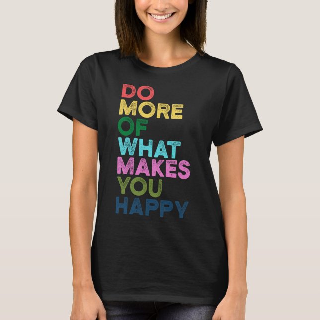 T-shirt Faites Plus De Ce Qui Vous Rend Heureux Citation D (Devant)