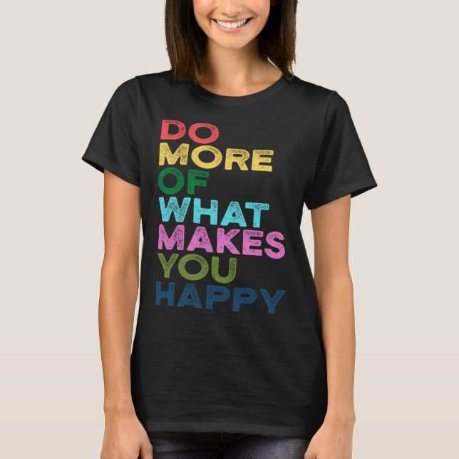 T-shirt Faites Plus De Ce Qui Vous Rend Heureux Citation D (Devant)