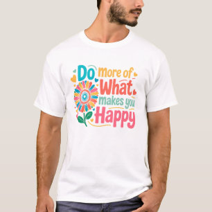 T-shirt Faites Plus De Ce Qui Vous Rend Heureux - Motivati