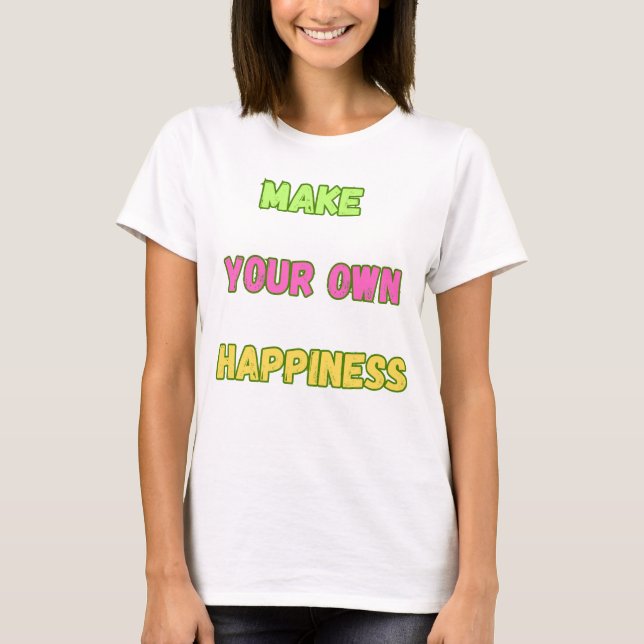 T-shirt Faites votre propre bonheur (Devant)