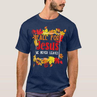 T-shirt Fall For Jesus He Never Leaves for a Autumn Christ