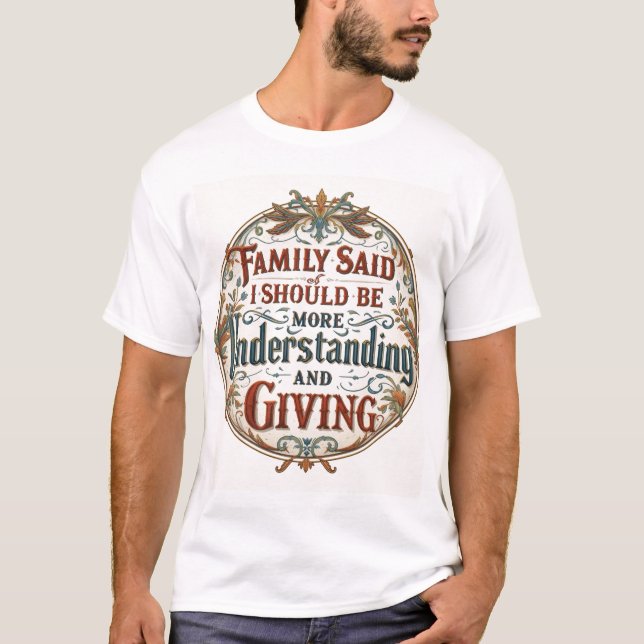 T-shirt Family Said I Must Be Understanding And Giving (Devant)
