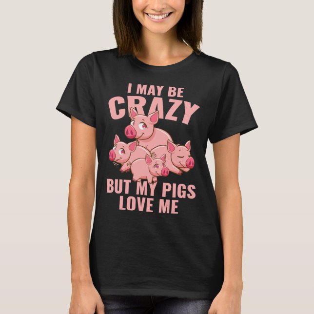 T-shirt Farm Piglet I May Be Crazy But My Pigs Love Me (Devant)