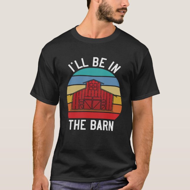 T-shirt Farmer  I ll Be In the Barn  Barn Animal Farming (Devant)