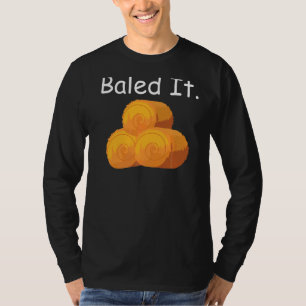 T-shirt Farming Joke Baled It Pun Hay Baling Bale Farmer