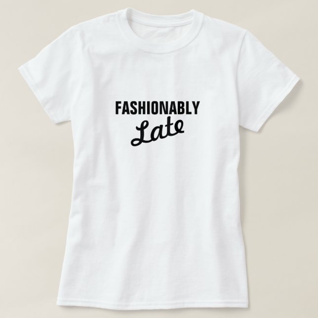 T-SHIRT FASHIONABLY LATE (Design devant)