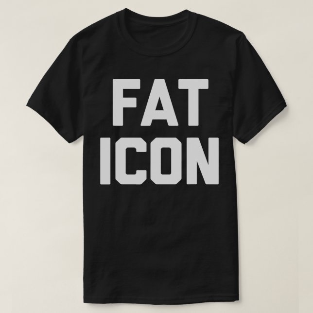 T-shirt Fat Icon drôle dire sarcastique nouveauté gros gar (Design devant)